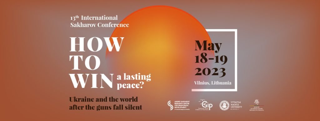 13th International Sakharov Conference: How To Win a Lasting Peace? Ukraine And the World After the Guns Fall Silent / May 18-19, 2023